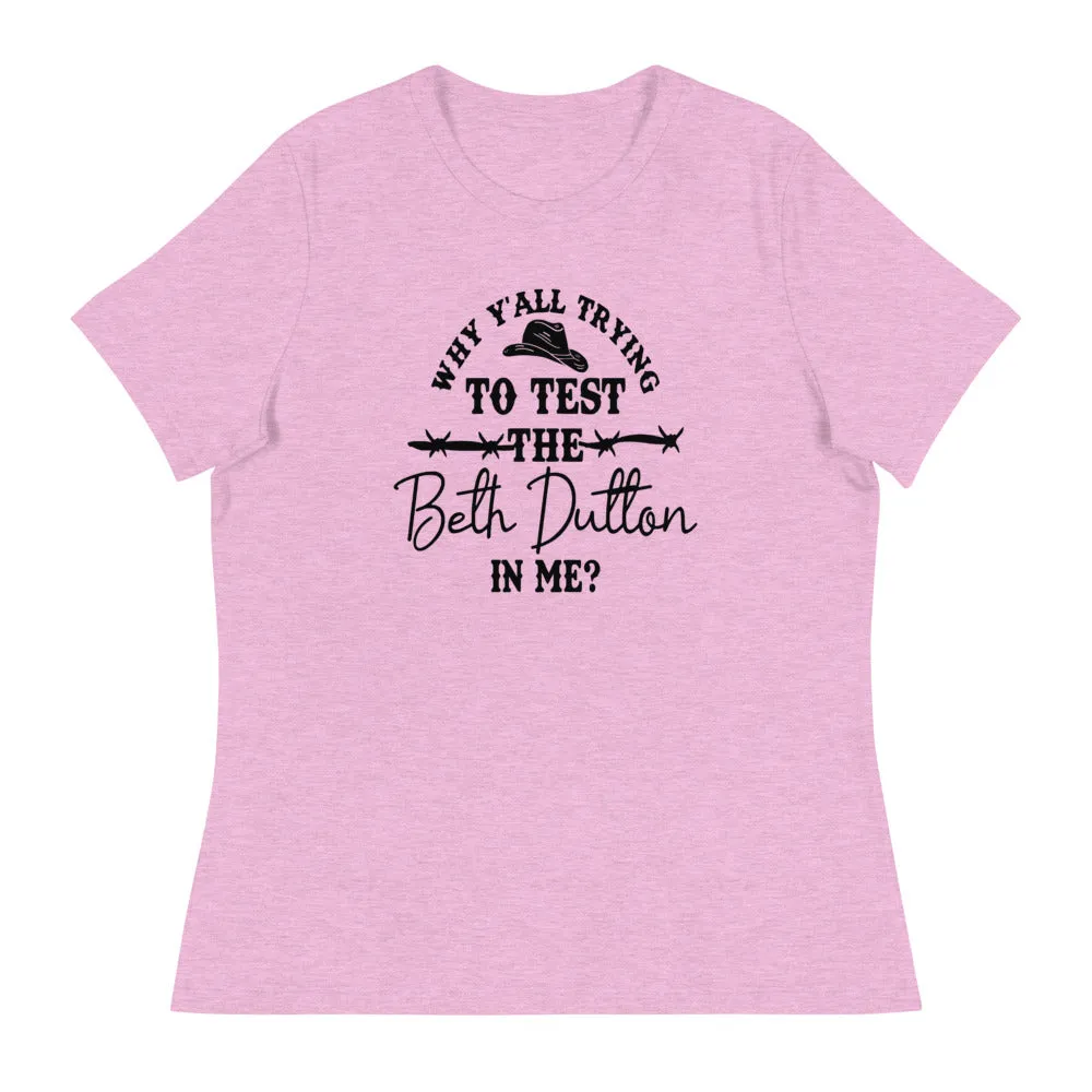 Why Y'all Trying to test the Beth Dutton in Me? (Black Text)- Women's Relaxed T-Shirt