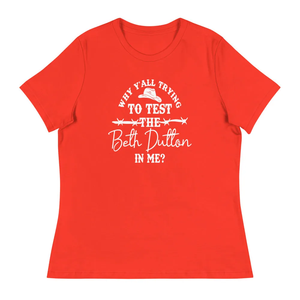 Why Y'all trying to test the Beth Dutton in me? (White Text)- Women's Relaxed T-Shirt